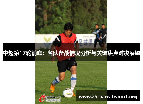 中超第17轮前瞻：各队备战情况分析与关键焦点对决展望