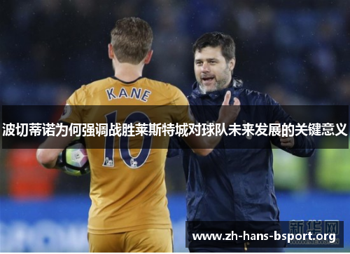 波切蒂诺为何强调战胜莱斯特城对球队未来发展的关键意义
