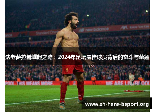 法老萨拉赫崛起之路：2024年足坛最佳球员背后的奋斗与荣耀
