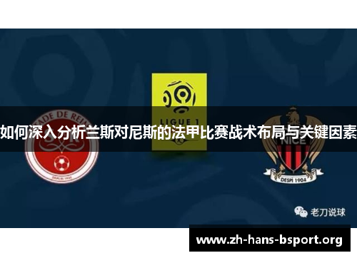 如何深入分析兰斯对尼斯的法甲比赛战术布局与关键因素