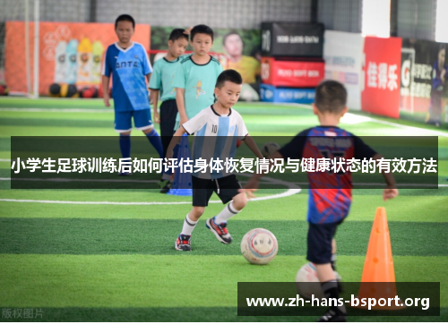 小学生足球训练后如何评估身体恢复情况与健康状态的有效方法