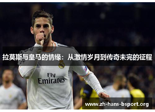 拉莫斯与皇马的情缘：从激情岁月到传奇未完的征程