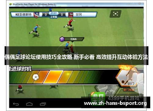 偶偶足球论坛使用技巧全攻略 新手必看 高效提升互动体验方法