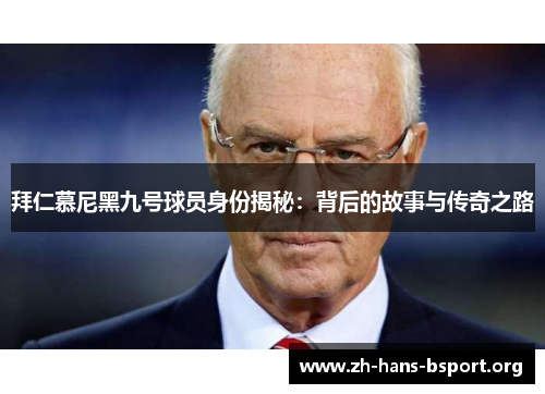 拜仁慕尼黑九号球员身份揭秘：背后的故事与传奇之路