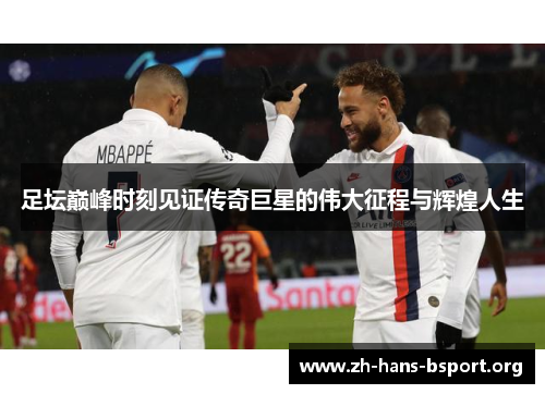 足坛巅峰时刻见证传奇巨星的伟大征程与辉煌人生