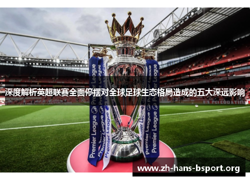 深度解析英超联赛全面停摆对全球足球生态格局造成的五大深远影响